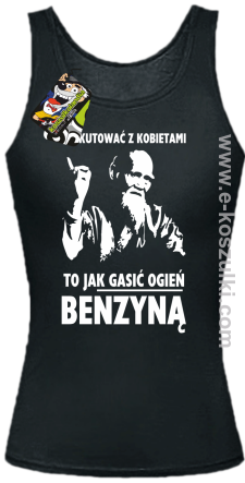 Dyskutować z kobietami to jak gasić ogień benzyną - Tybetański Mnich - Top damski czarny