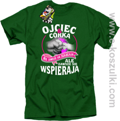 Ojciec i Córka nie zawsze się zgadzają ale zawsze się wspierają - koszulka męska zielona