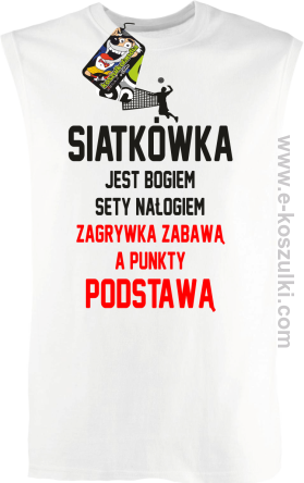 Siatkówka jest bogiem sety nałogiem zagrywka zabawą a punkty podstawą - bezrękawnik męski biały