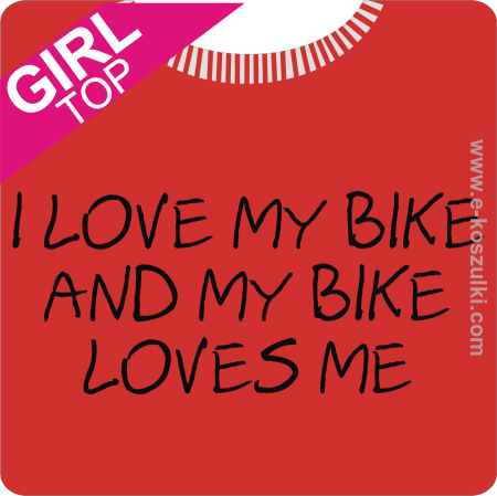 I love my bike and my bike loves me - top z nadrukiem 