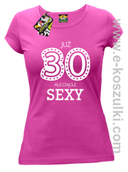 Już 30-stka ale ciągle sexy - koszulka damska fuchsia