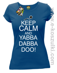 Keep Calm and Yabba Dabba Doo! - koszulka damska niebieski