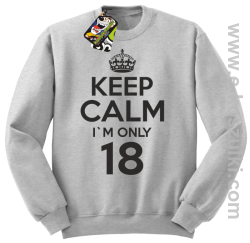 Keep Calm I'm only 18 - bluza bez kaptura melanż