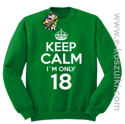 Keep Calm I'm only 18 - bluza bez kaptura zielony