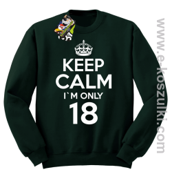 Keep Calm I'm only 18 - bluza bez kaptura butelkowy