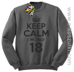 Keep Calm I'm only 18 - bluza bez kaptura szary