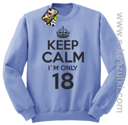 Keep Calm I'm only 18 - bluza bez kaptura błękitny