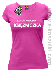 Zawód wyuczony: księżniczka - Koszulka damska fuchsia