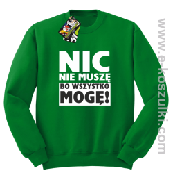 Nic nie muszę bo wszystko mogę - bluza bez kaptura zielony