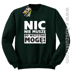 Nic nie muszę bo wszystko mogę - bluza bez kaptura butelkowy
