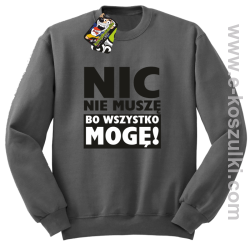 Nic nie muszę bo wszystko mogę - bluza bez kaptura szary