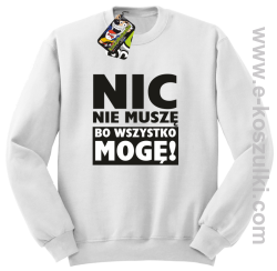 Nic nie muszę bo wszystko mogę - bluza bez kaptura biały