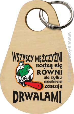 Wszyscy mężczyźni rodzą się równi ale tylko najsilniejsi zostają DRWALAMI - brelok 