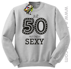 Już 50-tka ale ciągle sexy - bluza bez kaptura melanż