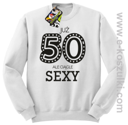 Już 50-tka ale ciągle sexy - bluza bez kaptura biała