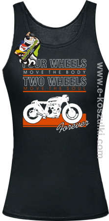 Four Wheels move the body two wheels move the soul FOREVER - top damski 