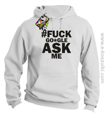 FUCK GOOGLE ASK ME - bluza z kapturem 