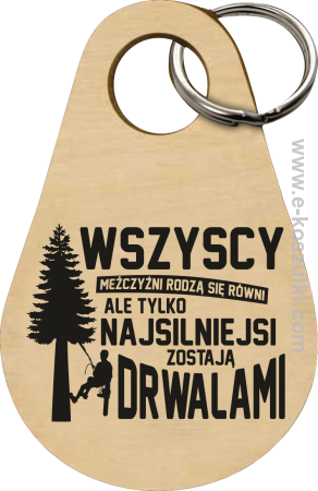 Wersja Simple WSZYSCY MĘŻCZYŹNI rodzą się równi TYLKO NAJSILNIEJSI ZOSTAJĄ DRWALAMI - brelok 