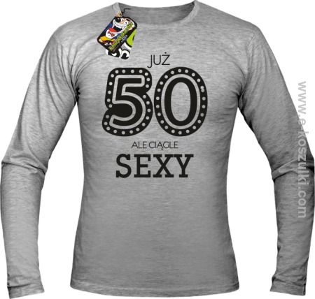 Już 50-tka ale ciągle sexy - longsleeve męski