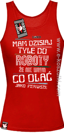 Mam dzisiaj tyle do roboty że nie wiem co olać jako pierwsze - top damski 