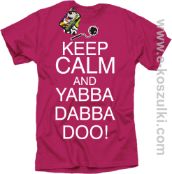 Keep Calm and Yabba Dabba Doo! - koszulka męska fuchsia