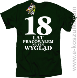18 lat pracowałem na ten wygląd - koszulka męska butelkowy