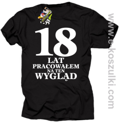 18 lat pracowałem na ten wygląd - koszulka męska czarny
