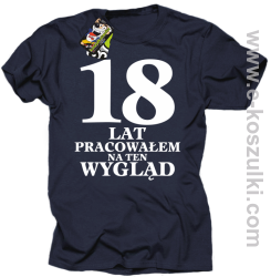 18 lat pracowałem na ten wygląd - koszulka męska granatowy