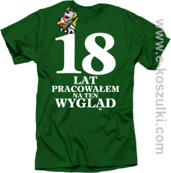 18 lat pracowałem na ten wygląd - koszulka męska zielony
