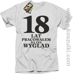 18 lat pracowałem na ten wygląd - koszulka męska biały