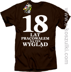 18 lat pracowałem na ten wygląd - koszulka męska brązowy