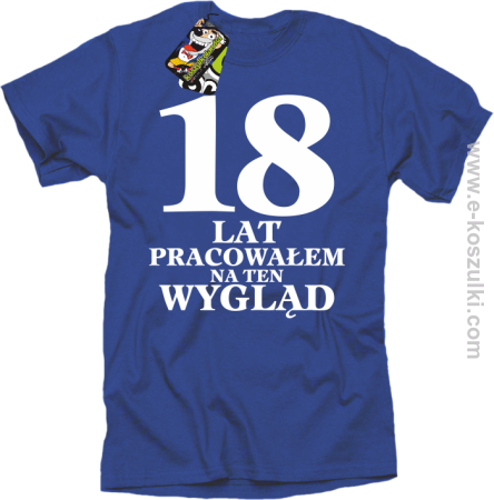 18 lat pracowałem na ten wygląd - koszulka męska