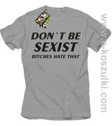 Don't be sexist bitches hate that - koszulka męska melanż