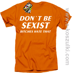 Don't be sexist bitches hate that - koszulka męska pomarańczowy