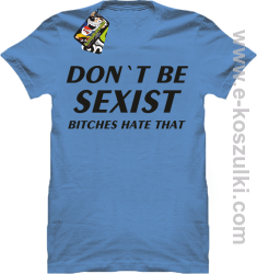 Don't be sexist bitches hate that - koszulka męska błękitny