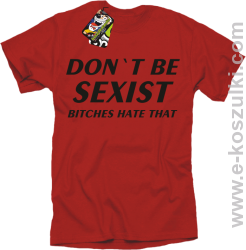 Don't be sexist bitches hate that - koszulka męska czerwony