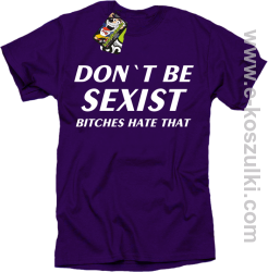 Don't be sexist bitches hate that - koszulka męska fioletowy
