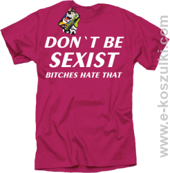Don't be sexist bitches hate that - koszulka męska fuchsia