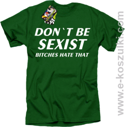 Don't be sexist bitches hate that - koszulka męska zielony