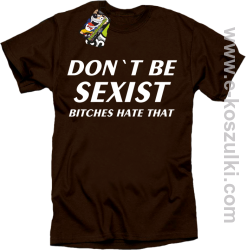 Don't be sexist bitches hate that - koszulka męska brązowy