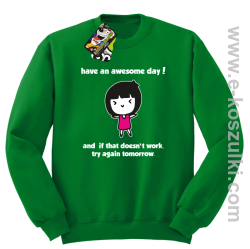 Have an awesome day and if that doesn`t work try again tomorrow - bluza bez kaptura zielona