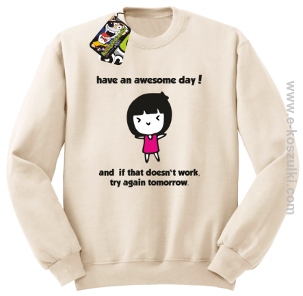 Have an awesome day and if that doesn`t work try again tomorrow - bluza bez kaptura beżowa