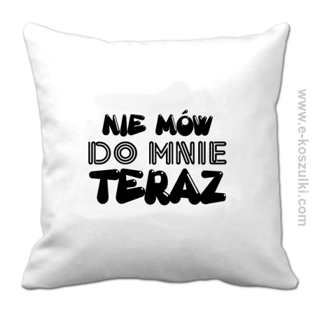 Nie Mów do mnie teraz - poduszka 