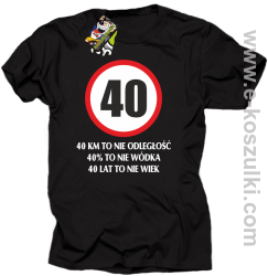 40 KM TO NIE ODLEGŁOŚĆ 40_ to nie wódka 40 lat to nie wiek - koszulka męska czarna