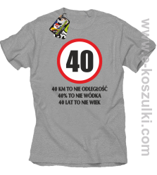 40 KM TO NIE ODLEGŁOŚĆ 40_ to nie wódka 40 lat to nie wiek - koszulka męska melanż 