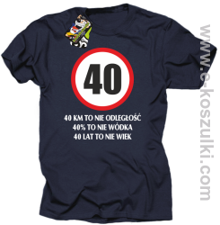 40 KM TO NIE ODLEGŁOŚĆ 40_ to nie wódka 40 lat to nie wiek - koszulka męska granatowa