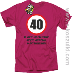 40 KM TO NIE ODLEGŁOŚĆ 40_ to nie wódka 40 lat to nie wiek - koszulka męska różowa