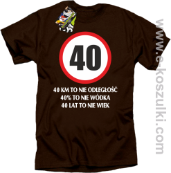 40 KM TO NIE ODLEGŁOŚĆ 40_ to nie wódka 40 lat to nie wiek - koszulka męska brązowa