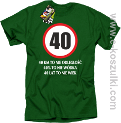 40 KM TO NIE ODLEGŁOŚĆ 40_ to nie wódka 40 lat to nie wiek - koszulka męska zielona