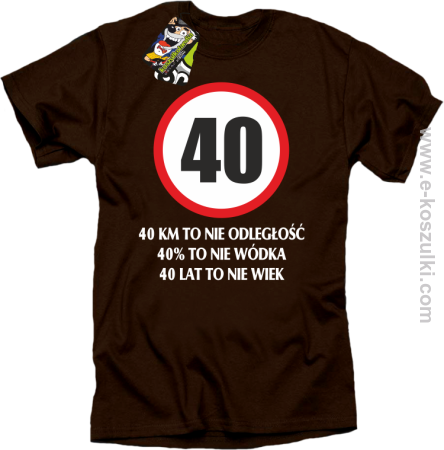 40 KM TO NIE ODLEGŁOŚĆ 40% to nie wódka 40 lat to nie wiek - koszulka męska 